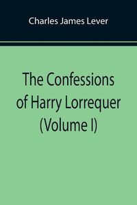 Cover image for The Confessions of Harry Lorrequer (Volume I)