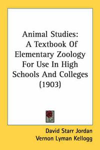 Cover image for Animal Studies: A Textbook of Elementary Zoology for Use in High Schools and Colleges (1903)