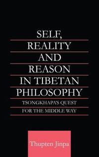 Cover image for Self, Reality and Reason in Tibetan Philosophy: Tsongkhapa's Quest for the Middle Way