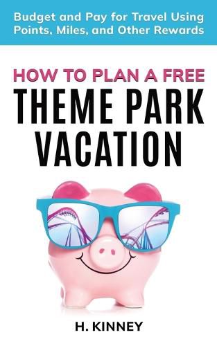 Cover image for How to Plan a Free Theme Park Vacation: Budget and Pay for Travel Using Points, Miles, and Other Rewards