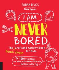 Cover image for I Am Never Bored: The Best Ever Craft and Activity Book for Kids