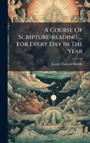 Cover image for A Course Of Scripture-reading ... For Every Day In The Year