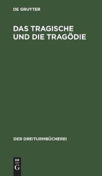 Cover image for Das Tragische Und Die Tragoedie: Grundsatzliche AEusserungen Deutscher Denker Und Dichter