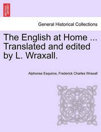 Cover image for The English at Home ... Translated and Edited by L. Wraxall.