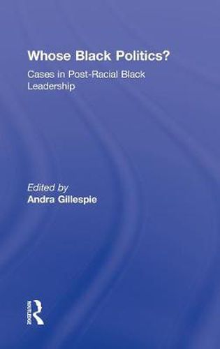 Cover image for Whose Black Politics?: Cases in Post-Racial Black Leadership