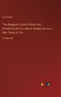 Cover image for "The Kingdom of God Is Within You"; Christianity Not as a Mystic Religion but as a New Theory of Life