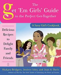 Cover image for The Get 'Em Girls' Guide to the Perfect Get-Together: Delicious Recipes to Delight Family and Friends