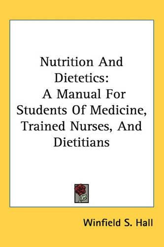 Cover image for Nutrition And Dietetics: A Manual For Students Of Medicine, Trained Nurses, And Dietitians