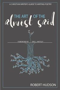 Cover image for The Art of the Almost Said: A Christian Writer's Guide to Writing Poetry