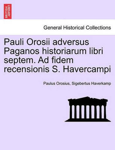 Cover image for Pauli Orosii Adversus Paganos Historiarum Libri Septem. Ad Fidem Recensionis S. Havercampi