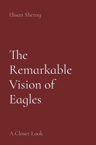 Cover image for The Remarkable Vision of Eagles: A Closer Look