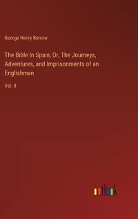 Cover image for The Bible In Spain, Or, The Journeys, Adventures, and Imprisonments of an Englishman