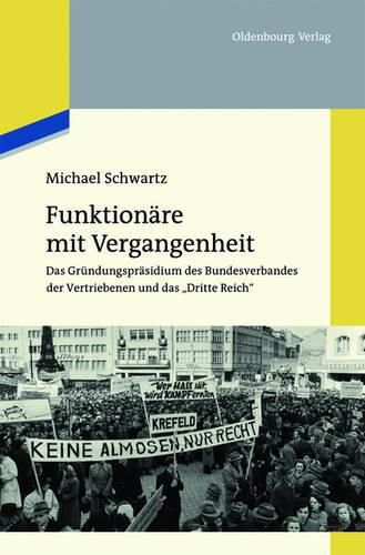 Funktionare Mit Vergangenheit: Das Grundungsprasidium Des Bundesverbandes Der Vertriebenen Und Das Dritte Reich