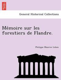 Cover image for Me&#769;moire sur les forestiers de Flandre.