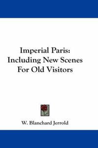 Cover image for Imperial Paris: Including New Scenes for Old Visitors