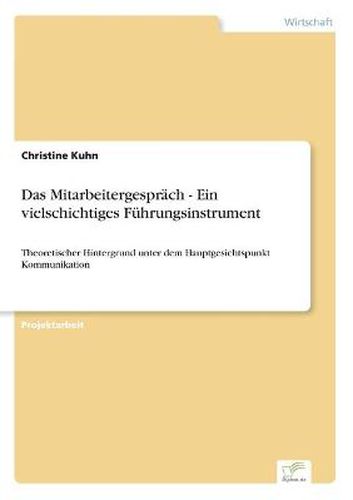 Cover image for Das Mitarbeitergesprach - Ein vielschichtiges Fuhrungsinstrument: Theoretischer Hintergrund unter dem Hauptgesichtspunkt Kommunikation