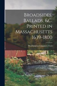 Cover image for Broadsides, Ballads, &c. Printed in Massachusetts 1639-1800