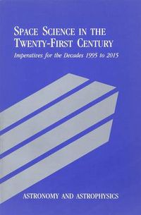 Cover image for Astronomy and Astrophysics: Space Science in the Twenty-First Century - Imperatives for the Decades 1995 to 2015