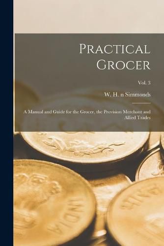 Cover image for Practical Grocer: a Manual and Guide for the Grocer, the Provision Merchant and Allied Trades; Vol. 3