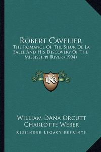 Cover image for Robert Cavelier: The Romance of the Sieur de La Salle and His Discovery of the Mississippi River (1904)