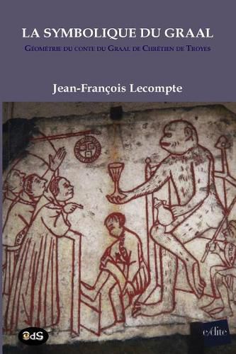 La Symbolique Du Graal: Geometrie du conte du Graal de Chretien de Troyes Perceval ou le conte du Graal