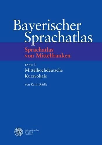 Cover image for Bayerischer Sprachatlas / Regionalteil II: Sprachatlas Von Mittelfranken (Smf) / Band 3: Mittelhochdeutsche Kurzvokale