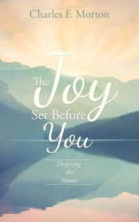 Cover image for The Joy Set Before You: Despising the Shame