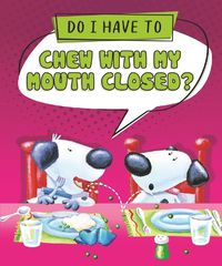 Cover image for Do I Have to Chew with My Mouth Closed?