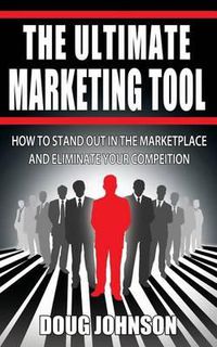 Cover image for The Ultimate Marketing Tool: How to Stand Out in the Marketplace and Eliminate Your Competition