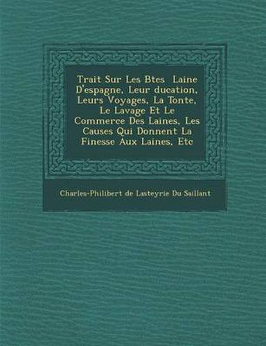 Cover image for Trait Sur Les B Tes Laine D'Espagne, Leur Ducation, Leurs Voyages, La Tonte, Le Lavage Et Le Commerce Des Laines, Les Causes Qui Donnent La Finesse Au