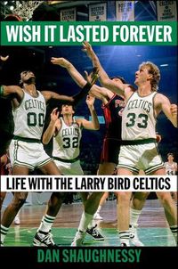 Cover image for Wish It Lasted Forever: Life with the Larry Bird Celtics