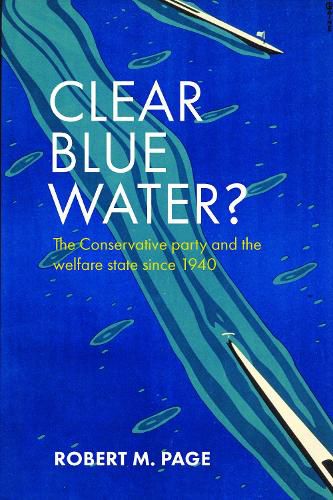 Cover image for Clear Blue Water?: The Conservative Party and the Welfare State since 1940