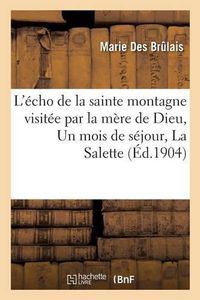 Cover image for L'Echo de la Sainte Montagne Visitee Par La Mere de Dieu, Un Mois de Sejour, La Salette