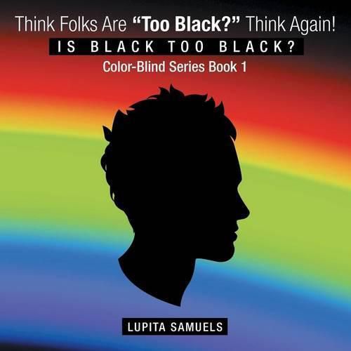 Cover image for Think Folks Are Too Black? Think Again!: Is Black too Black