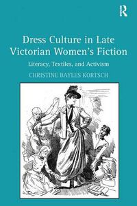Cover image for Dress Culture in Late Victorian Women's Fiction: Literacy, Textiles, and Activism