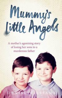 Cover image for Mummy's Little Angels: A mother's agonising story of losing her sons to a murderous father
