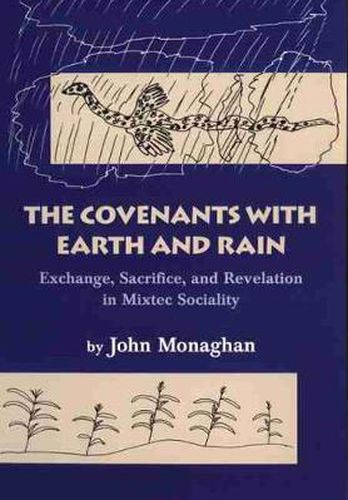 Cover image for The Covenants with Earth and Rain: Exchange, Sacrifice, and Revelation in Mixtec Society