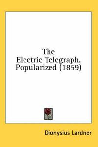 Cover image for The Electric Telegraph, Popularized (1859)