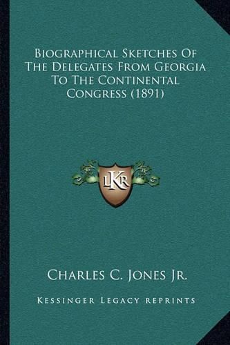 Biographical Sketches of the Delegates from Georgia to the Continental Congress (1891)