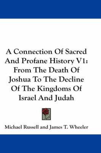 Cover image for A Connection of Sacred and Profane History V1: From the Death of Joshua to the Decline of the Kingdoms of Israel and Judah