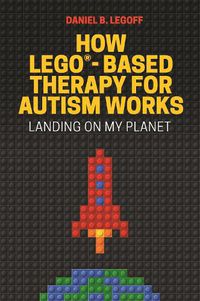 Cover image for How LEGO (R)-Based Therapy for Autism Works: Landing on My Planet