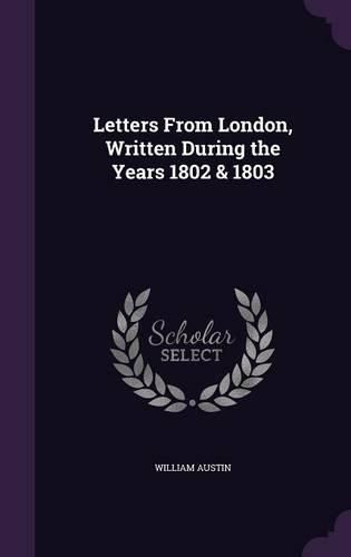 Letters from London, Written During the Years 1802 & 1803