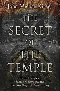 Cover image for The Secret of the Temple: Earth Energies, Sacred Geometry, and the Lost Keys of Freemasonry