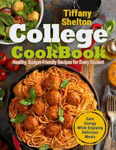 Cover image for College Cookbook: Healthy, Budget-Friendly Recipes for Every Student Gain Energy While Enjoying Delicious Meals