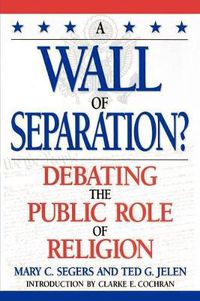 Cover image for A Wall of Separation?: Debating the Public Role of Religion