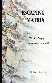 Cover image for Escaping the Matrix: How We the People Can Change the World