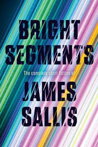 Cover image for Bright Segments: The Complete Short Fiction