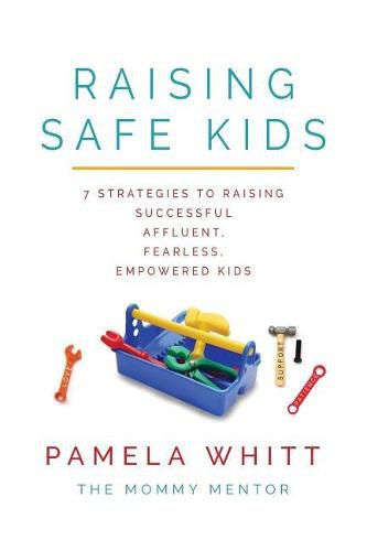 Cover image for Raising SAFE Kids: 7 Strategies to Raising Successful, Affluent, Fearless, Empowered Kids