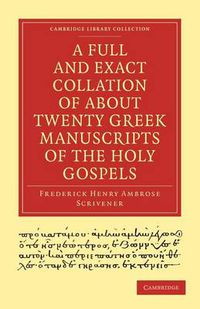 Cover image for A Full and Exact Collation of About Twenty Greek Manuscripts of the Holy Gospels: Deposited in the British Museum, the Archiepiscopal Library at Lambeth