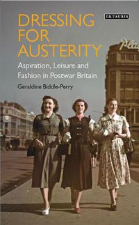 Cover image for Dressing for Austerity: Aspiration, Leisure and Fashion in Post-war Britain